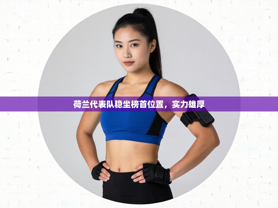 荷兰代表队稳坐榜首位置，实力雄厚  第1张